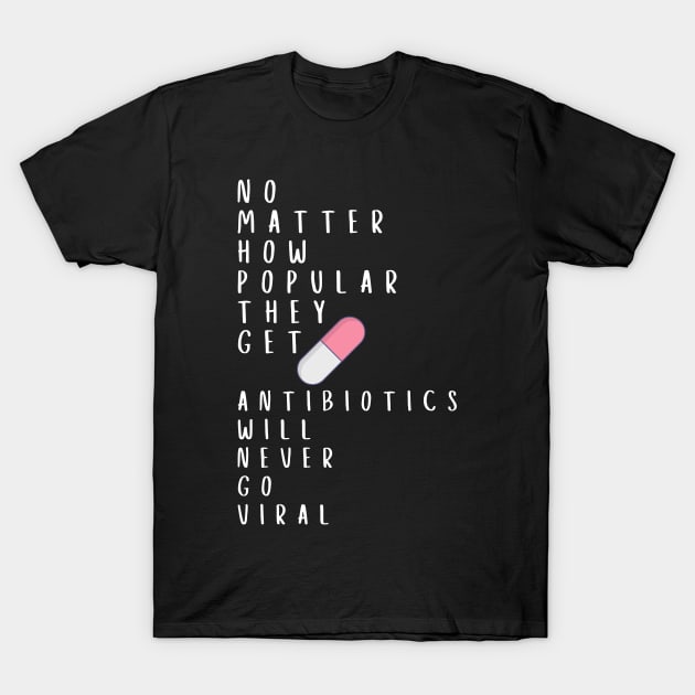 No Matter How Popular They Get Antibiotics Will Never Go Viral T-Shirt by karolynmarie